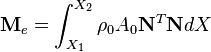 \mathbf{M}_e = \int_{X_1}^{X_2}
\rho_0A_0\mathbf{N}^T\mathbf{N} dX
