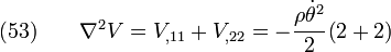  \text{(53)}\qquad
    \nabla^2{V} = V_{,11} + V_{,22} = -\cfrac{\rho\dot{\theta}^2}{2}
         \left(2 + 2\right)
  