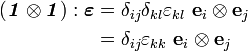 \begin{align}
(\boldsymbol{\mathit{1}}\otimes\boldsymbol{\mathit{1}}):\boldsymbol{\varepsilon} & =
\delta_{ij}\delta_{kl}\varepsilon_{kl}~\mathbf{e}_i\otimes\mathbf{e}_j \\
& = \delta_{ij}\varepsilon_{kk}~\mathbf{e}_i\otimes\mathbf{e}_j
\end{align}
