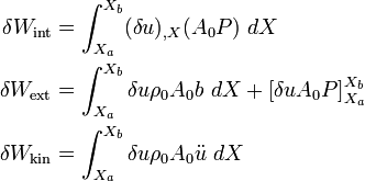 
{
\begin{align}
\delta W_{\text{int}} & = \int_{X_a}^{X_b} (\delta u)_{,X} (A_0 P)~dX \\
\delta W_{\text{ext}} & = \int_{X_a}^{X_b} \delta u \rho_0 A_0 b~dX +
\left[\delta u A_0 P\right]_{X_a}^{X_b} \\
\delta W_{\text{kin}} & = \int_{X_a}^{X_b} \delta u\rho_0 A_0 \ddot{u}~dX 
\end{align}
}
