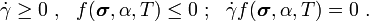 
\dot{\gamma} \ge 0 ~,~~ f(\boldsymbol{\sigma}, \alpha, T) \le 0 ~;~~
\dot{\gamma} f(\boldsymbol{\sigma},\alpha,T) = 0 ~.
