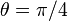 \theta = \pi/4