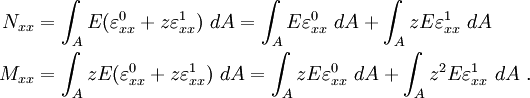 \begin{align}
   N_{xx} & = \int_A E(\varepsilon^0_{xx} + z\varepsilon^1_{xx})~ dA
    = \int_A E\varepsilon^0_{xx}~dA + \int_A zE\varepsilon^1_{xx}~dA \\
   M_{xx} & = \int_A zE(\varepsilon^0_{xx} + z\varepsilon^1_{xx})~ dA
    = \int_A zE\varepsilon^0_{xx}~dA + \int_A z^2E\varepsilon^1_{xx}~dA ~.
 \end{align}