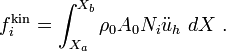 
{
f^{\text{kin}}_i =\int_{X_a}^{X_b} \rho_0 A_0 N_i \ddot{u}_h~dX ~.
}
