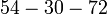 54 - 30 - 72