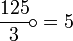 \frac{125}{3}\!\circ=5