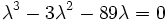
       \lambda^3 - 3\lambda^2 - 89\lambda = 0
    