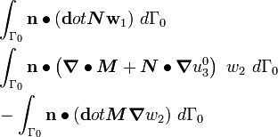
 \begin{align}
& \int_{\Gamma_0} \mathbf{n}\bullet(\mathbf{d}ot{\boldsymbol{N}{\mathbf{w}_1})}~d\Gamma_0 \\
& \int_{\Gamma_0} \mathbf{n}\bullet\left(
 \boldsymbol{\nabla} \bullet \boldsymbol{M} + \boldsymbol{N}\bullet\boldsymbol{\nabla} u^0_3\right)~w_2~d\Gamma_0 \\
& - \int_{\Gamma_0} \mathbf{n}\bullet(\mathbf{d}ot{\boldsymbol{M}{\boldsymbol{\nabla} w_2})}~d\Gamma_0
 \end{align}
 