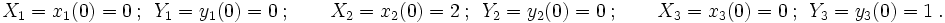
X_1 = x_1(0) = 0 ~;~~ Y_1 = y_1(0) = 0 ~;\qquad
X_2 = x_2(0) = 2 ~;~~ Y_2 = y_2(0) = 0 ~;\qquad
X_3 = x_3(0) = 0 ~;~~ Y_3 = y_3(0) = 1 ~.
