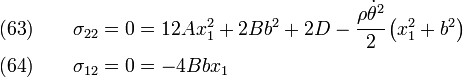 \begin{align}
    \text{(63}) \qquad \sigma_{22} = 0 & = 12 A x_1^2 + 2 B b^2 +  2 D
      -\cfrac{\rho\dot{\theta}^2}{2} \left(x_1^2 + b^2\right)\\
    \text{(64}) \qquad \sigma_{12} = 0 & = - 4 B b x_1 
  \end{align}