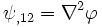\psi_{,12} = \nabla^2{\varphi}