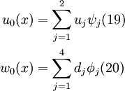 \begin{align}
   u_0(x) & = \sum_{j=1}^2 u_j \psi_j \text{(19)} \qquad \\
   w_0(x) & = \sum_{j=1}^4 d_j \phi_j \text{(20)} \qquad 
 \end{align}
