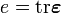 
       e = \text{tr} \boldsymbol{\varepsilon}
    