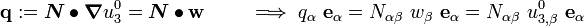 
\mathbf{q} := \boldsymbol{N}\bullet\boldsymbol{\nabla} u^0_3 = \boldsymbol{N}\bullet\mathbf{w} \qquad \implies 
q_{\alpha}~\mathbf{e}_\alpha = N_{\alpha\beta}~w_{\beta}~\mathbf{e}_\alpha =
 N_{\alpha\beta}~u^0_{3,\beta}~\mathbf{e}_\alpha
