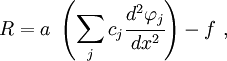
R = a~\left(\sum_j c_j\cfrac{d^2\varphi_j}{dx^2}\right) - f~,
