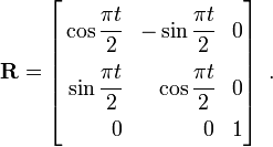 
{
\mathbf{R} = \left[
\begin{align}
\cos\cfrac{\pi t}{2} & &
 -\sin\cfrac{\pi t}{2} & &
 0 \\
 \sin\cfrac{\pi t}{2} & &
 \cos\cfrac{\pi t}{2} & &
 0 \\
 0 & &
 0 & &
 1
\end{align}
\right]~.
}
