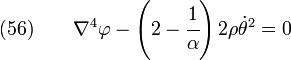 \text{(56)} \qquad
    \nabla^4{\varphi} - \left(2-\cfrac{1}{\alpha}\right) 2\rho\dot{\theta}^2 = 0
  