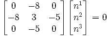 
       \begin{bmatrix}
         0 & -8 & 0 \\ -8 & 3 & -5 \\ 0 & -5 &  0 
       \end{bmatrix} 
       \begin{bmatrix}
         n^1 \\ n^2 \\ n^3
       \end{bmatrix} = 0
    