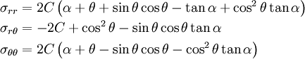 \begin{align}
  \sigma_{rr} & = 2C\left(\alpha + \theta + \sin\theta\cos\theta - \tan\alpha +
    \cos^2\theta\tan\alpha\right) \\
  \sigma_{r\theta} & = -2C + \cos^2\theta - \sin\theta\cos\theta\tan\alpha \\
  \sigma_{\theta\theta} & = 2C\left(\alpha + \theta - \sin\theta\cos\theta
       - \cos^2\theta\tan\alpha\right)
\end{align}