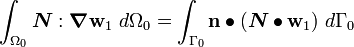 
\int_{\Omega_0} \boldsymbol{N}:\boldsymbol{\nabla} \mathbf{w}_1~d\Omega_0 = 
\int_{\Gamma_0} \mathbf{n}\bullet(\boldsymbol{N}\bullet\mathbf{w}_1)~d\Gamma_0 

