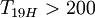 T_{19H}> 200