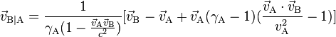 \vec{v}_\mathrm{B|A}={\frac{1}{\gamma_\mathrm{A}(1-\frac{\vec{v}_\mathrm{A}\vec{v}_\mathrm{B}}{c^2})}}[\vec{v}_\mathrm{B}-\vec{v}_\mathrm{A}+\vec{v}_\mathrm{A}(\gamma_\mathrm{A}-1)(\frac{\vec{v}_\mathrm{A}\cdot \vec{v}_\mathrm{B}}{v_\mathrm{A}^2}-1)]
