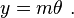 
        y = m\theta ~.
      