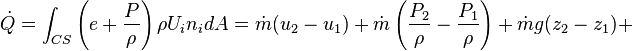 \dot{Q} = \int_{CS}{\left(e + \frac{P}{\rho}\right)\rho U_{i}n_{i}dA} = \dot{m}(u_{2} - u_{1}) + \dot{m}\left(\frac{P_{2}}{\rho} - \frac{P_{1}}{\rho}\right) + \dot{m}g(z_{2} - z_{1}) +