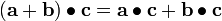 
(\mathbf{a}+\mathbf{b})\bullet\mathbf{c} = \mathbf{a}\bullet\mathbf{c} + \mathbf{b}\bullet\mathbf{c}
