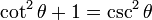 \operatorname{cot}^2 \theta + 1 = \operatorname{csc}^2 \theta