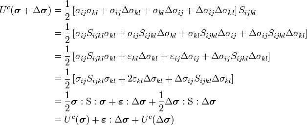 \begin{align}
  U^c(\boldsymbol{\sigma}+\Delta\boldsymbol{\sigma}) & = 
    \frac{1}{2}\left[\sigma_{ij}\sigma_{kl}+\sigma_{ij}\Delta\sigma_{kl}+
      \sigma_{kl}\Delta\sigma_{ij}+\Delta\sigma_{ij}\Delta\sigma_{kl}\right] 
      S_{ijkl} \\
   &= \frac{1}{2}\left[\sigma_{ij}S_{ijkl}\sigma_{kl}+
      \sigma_{ij}S_{ijkl}\Delta\sigma_{kl}+
      \sigma_{kl}S_{ijkl}\Delta\sigma_{ij}+
      \Delta\sigma_{ij}S_{ijkl}\Delta\sigma_{kl}\right] \\
   &= \frac{1}{2}\left[\sigma_{ij}S_{ijkl}\sigma_{kl}+
      \varepsilon_{kl}\Delta\sigma_{kl}+ \varepsilon_{ij}\Delta\sigma_{ij}+
      \Delta\sigma_{ij}S_{ijkl}\Delta\sigma_{kl}\right] \\
   &= \frac{1}{2}\left[\sigma_{ij}S_{ijkl}\sigma_{kl}+
      2\varepsilon_{kl}\Delta\sigma_{kl}+ 
      \Delta\sigma_{ij}S_{ijkl}\Delta\sigma_{kl}\right] \\
   &= \frac{1}{2}\boldsymbol{\sigma}:\text{S}:\boldsymbol{\sigma} + \boldsymbol{\varepsilon}:\Delta\boldsymbol{\sigma} + \frac{1}{2}\Delta\boldsymbol{\sigma}:\text{S}:
      \Delta\boldsymbol{\sigma} \\
   &= U^c(\boldsymbol{\sigma}) + \boldsymbol{\varepsilon}:\Delta\boldsymbol{\sigma} + U^c(\Delta\boldsymbol{\sigma})
\end{align}
