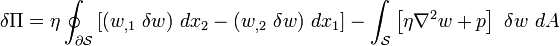 
  \delta\Pi = \eta\oint_{\partial{\mathcal S}} 
  \left[(w_{,1}~\delta w)~dx_2 - (w_{,2}~\delta w)~dx_1\right] -
       \int_{\mathcal S}\left[\eta\nabla^2{w}+p\right]~\delta w~dA
