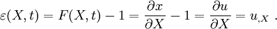 
{
\varepsilon(X, t) = F(X,t) - 1 = \frac{\partial x}{\partial X} - 1 = \frac{\partial u}{\partial X} 
 = u_{,X} ~.
}
