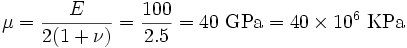
  \mu = \frac{E}{2(1+\nu)} = \frac{100}{2.5} = 40~\text{GPa} = 
       40\times 10^6 ~\text{KPa}
