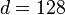 
      {d = 128}
    