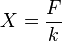 X= \frac{F}{k}\,