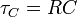 \tau_C = RC\,\!