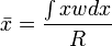 \bar x = \frac{\int x w dx}{R}