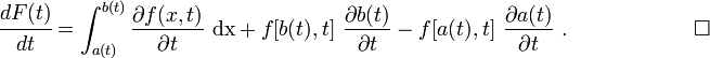 
   {
   \cfrac{dF(t)}{dt} = 
         \int_{a(t)}^{b(t)} \frac{\partial f(x, t)}{\partial t}~\text{dx} +
         f[b(t),t]~\frac{\partial b(t)}{\partial t} - f[a(t),t]~\frac{\partial a(t)}{\partial t}~.
   } \qquad\qquad\qquad\square
