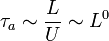 \ \tau_a \sim \frac{L}{U} \sim L^0 
