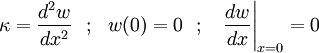 
  \kappa = \frac{d^2 w}{dx^2} ~~;~~ w(0) = 0 ~~;~~ 
  \left.\frac{dw}{dx}\right|_{x=0} = 0
