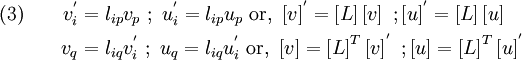 \begin{align}\text{(3)} \qquad 
   v^{'}_i & = l_{ip} v_p ~;~ u^{'}_i = l_{ip} u_p ~\text{or,}~ 
   \left[v\right]^{'} = \left[L\right] \left[v\right] ~; \left[u\right]^{'} = \left[L\right] \left[u\right] \\
   v_q & = l_{iq} v^{'}_i ~;~  u_q = l_{iq} u^{'}_i ~\text{or,}~ 
   \left[v\right] = \left[L\right]^{T} \left[v\right]^{'} ~; \left[u\right] = \left[L\right]^{T} \left[u\right]^{'} 
\end{align}