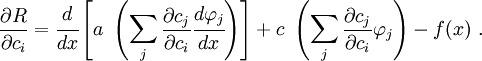 
\frac{\partial R}{\partial c_i} = 
\cfrac{d}{dx}\left[a~\left(\sum_j \frac{\partial c_j}{\partial c_i}
\cfrac{d\varphi_j}{dx}\right)
\right] + c~\left(\sum_j \frac{\partial c_j}{\partial c_i}\varphi_j\right) 
 - f(x) ~.
