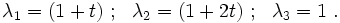
 \lambda_1 = (1+t) ~;~~
 \lambda_2 = (1+2t) ~;~~
 \lambda_3 = 1~.
