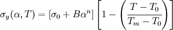 
\sigma_y(\alpha,T) = \left[\sigma_0 + B \alpha^n\right]
 \left[1 - \left(\cfrac{T - T_0}{T_m -T_0}\right)\right]
