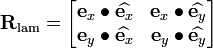 
\mathbf{R}_{\text{lam}} = 
\begin{bmatrix}
\mathbf{e}_x\bullet\widehat{\mathbf{e}_x} &
\mathbf{e}_x\bullet\widehat{\mathbf{e}_y} \\
\mathbf{e}_y\bullet\widehat{\mathbf{e}_x} &
\mathbf{e}_y\bullet\widehat{\mathbf{e}_y} 
\end{bmatrix}
