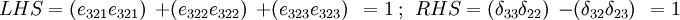 
 LHS = ({e_{321}e_{321}})~~ +
 ({e_{322}e_{322}})~~ +
 ({e_{323}e_{323}})~~ = 1 ~;~~
 RHS = ({\delta_{33}\delta_{22}})~~ -
 ({\delta_{32}\delta_{23}})~~ = 1
