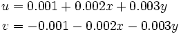 
\begin{align}
 u &= 0.001 + 0.002 x + 0.003 y \\
 v &= -0.001 - 0.002 x - 0.003 y 
\end{align}
