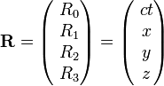  \mathbf{R} = \begin{pmatrix}
\ R_0 \\
\ R_1 \\
\ R_2 \\
\ R_3 
\end{pmatrix}
=\begin{pmatrix}
\ ct \\
\ x \\
\ y \\
\ z 
\end{pmatrix}
\,\!