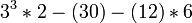3^3 * 2 - (30) - (12) * 6